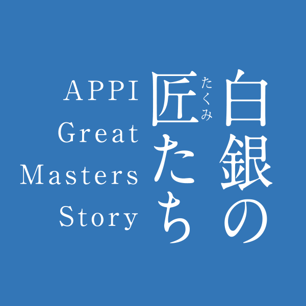 白銀の匠たち APPI Great Masters Story