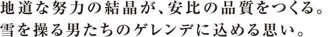 地道な努力の結晶が、安比の品質をつくる。雪を操る男たちのゲレンデに込める思い。